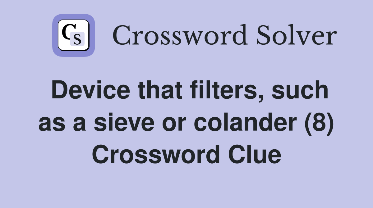 Device that filters, such as a sieve or colander (8) Crossword Clue Answers Crossword Solver